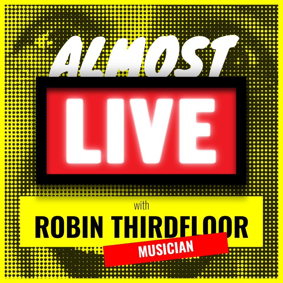 Almost Live #11 – Robin Thirdfloor